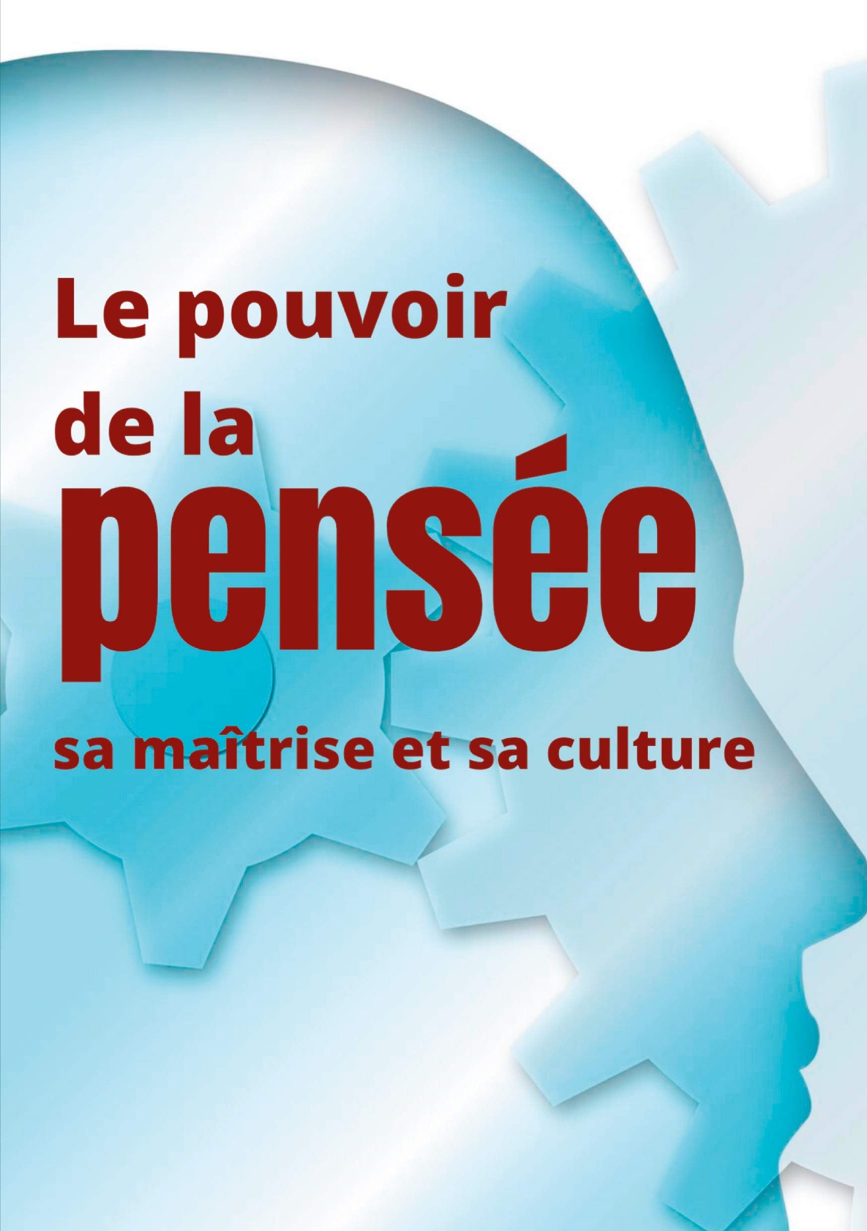 Le pouvoir de la pensée, sa maîtrise et sa culture: Les facultés insoupçonnées de la concentration et de la mémoire 9782322224579