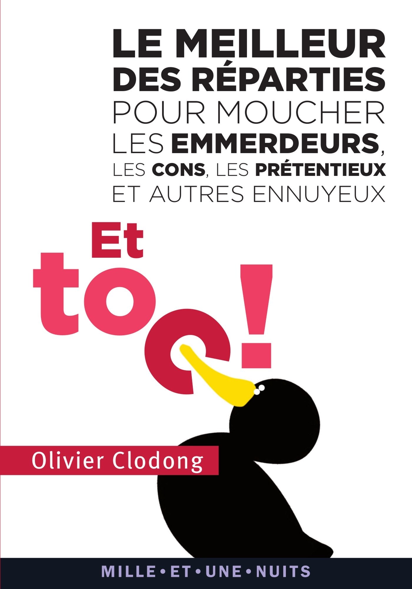 Et toc ! Le meilleur des réparties pour moucher les emmerdeurs, les cons, les prétentieux et autres: et autres ennuyeux 9782755507416