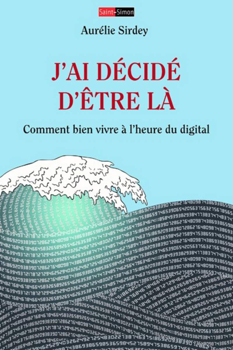 j'ai décidé d'être là - Comment bien vivre à l'heure du digital 9782374350127