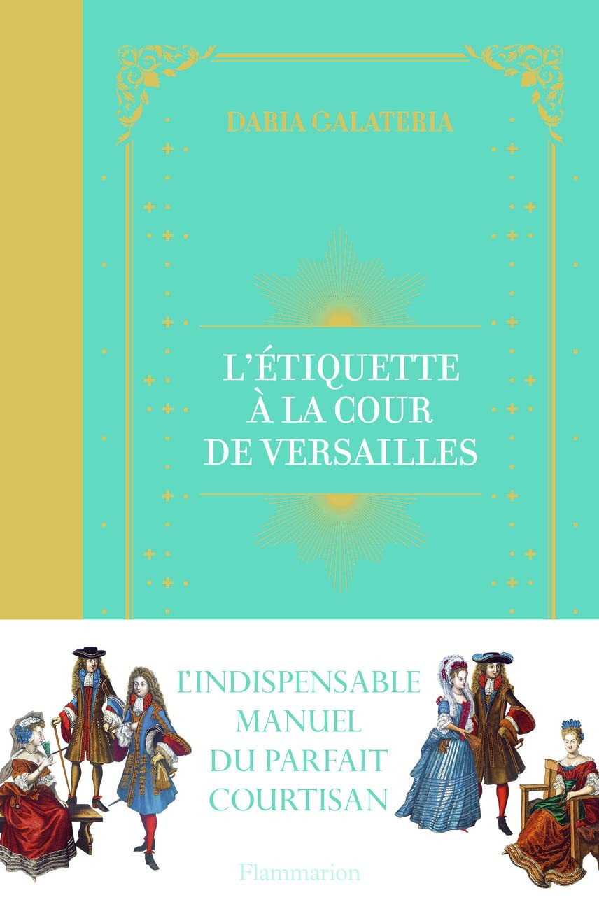 L'Étiquette à la cour de Versailles: Le manuel du parfait courtisan 9782081410374