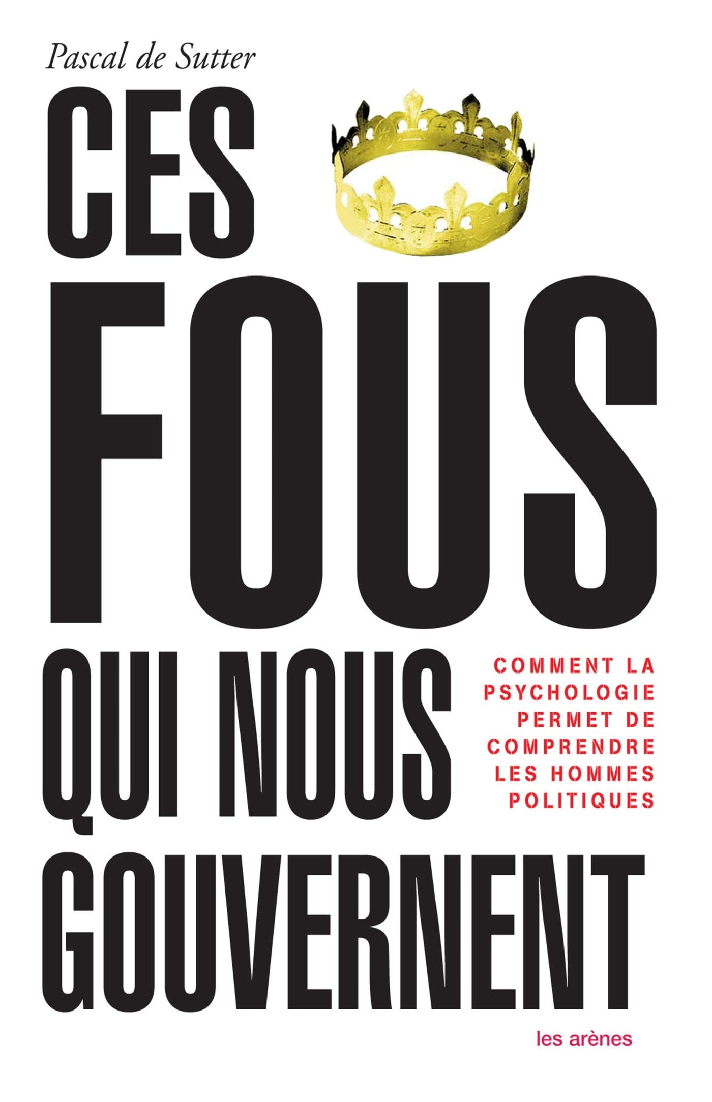 Ces fous qui nous gouvernent: Comment la psychologie permet de comprendre les hommes politiques 9782352040248