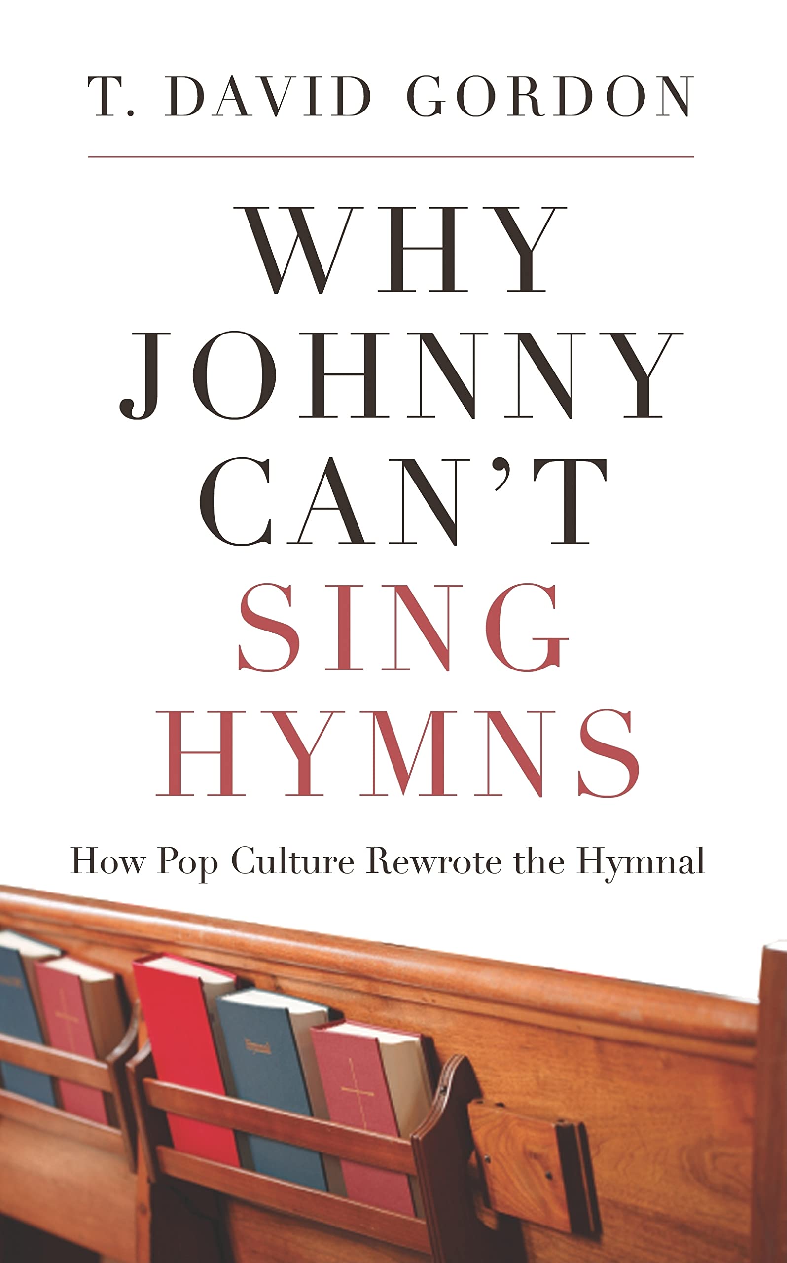 Why Johnny Can't Sing Hymns: How Pop Culture Rewrote the Hymnal 9781596381957