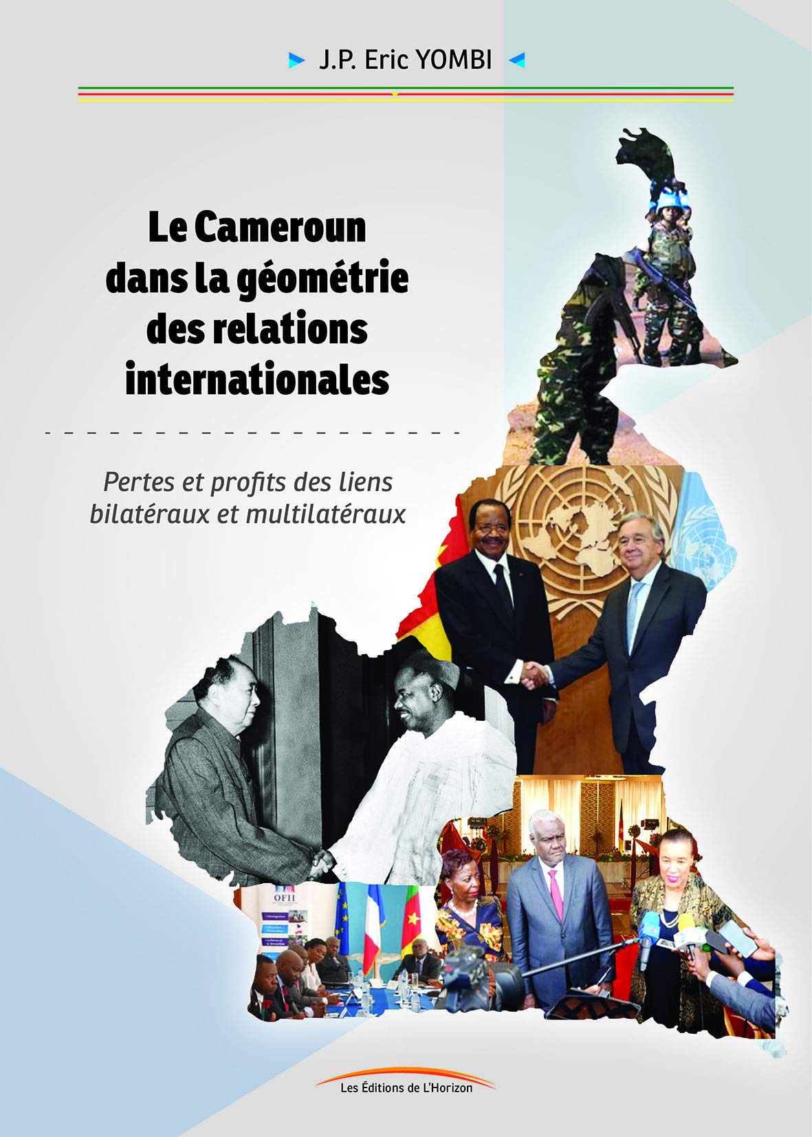 LE CAMEROUN DANS LA GÉOMÉTRIE DES RELATIONS INTERNATIONALES: Pertes et profits des liens bilatéraux et multilatéraux 9789956624072