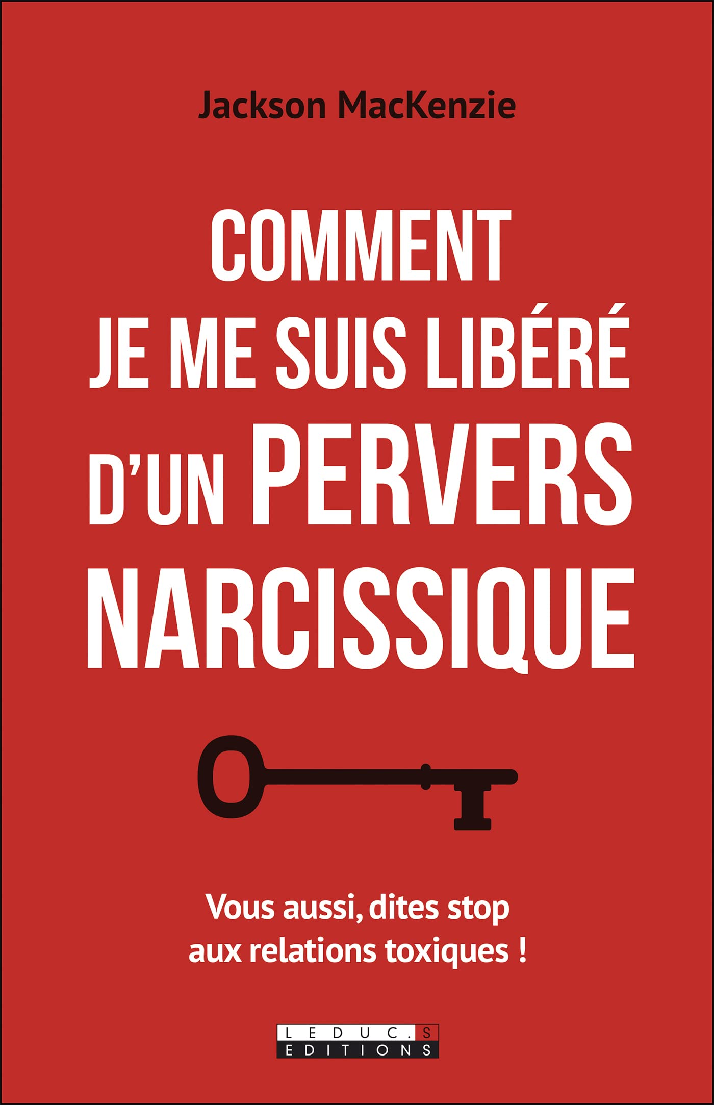 Comment je me suis libéré d'un pervers narcissique: Vous aussi, dites stop aux relations toxiques ! 9791028516536