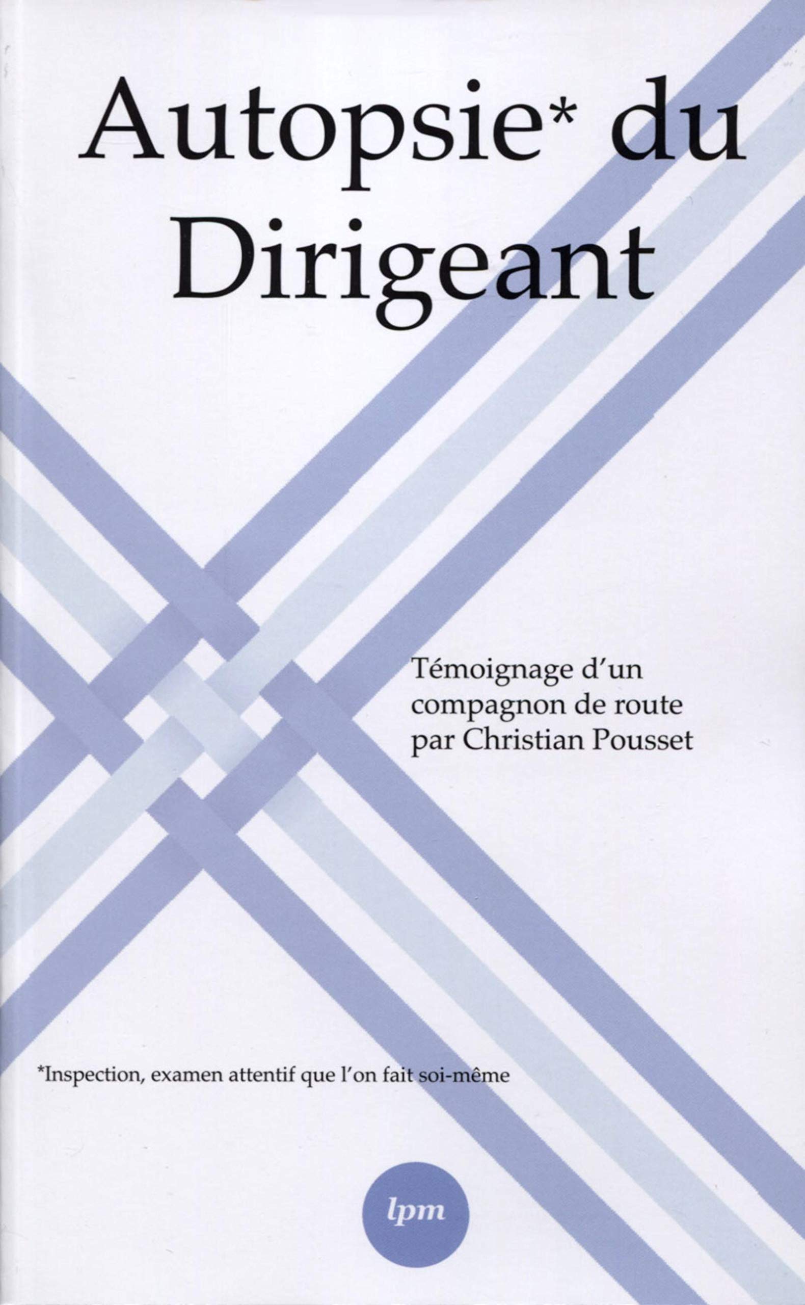 Autopsie* du dirigeant: Témoignage d'un compagnon de route 9782360460090
