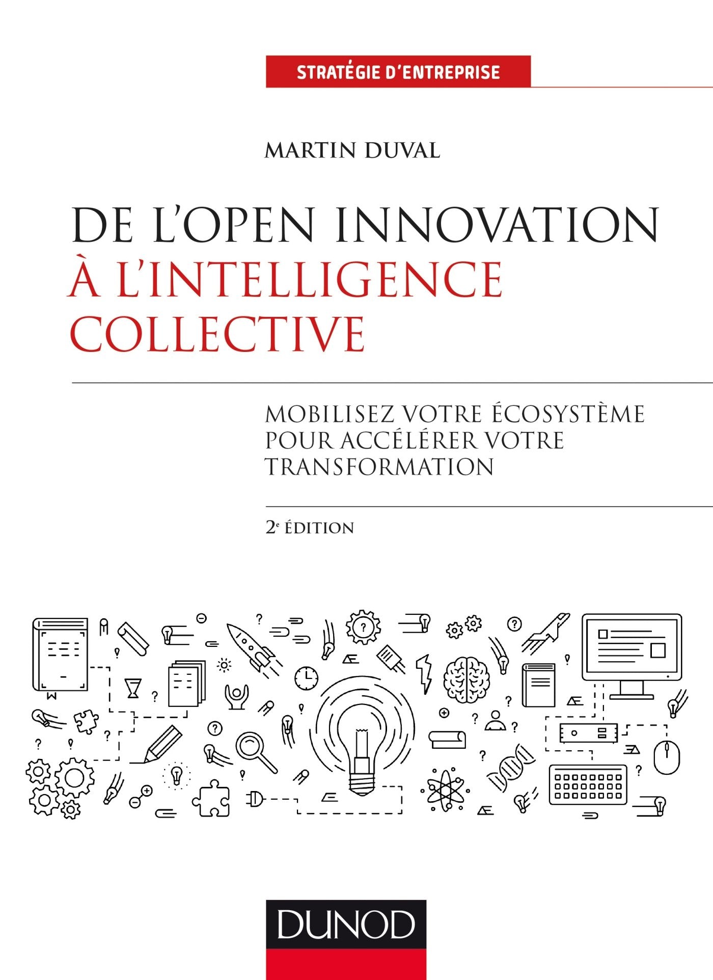De l'Open Innovation à l'Intelligence Collective - 2e éd.: Mobilisez votre écosystème pour accélérer votre transformation 9782100778331