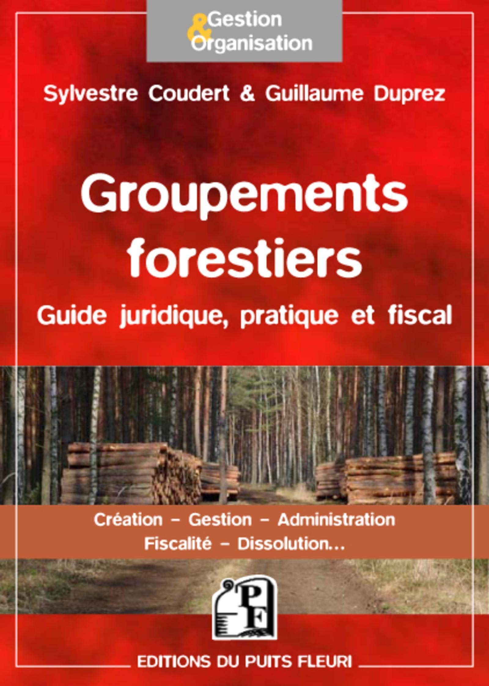 Groupements forestiers : Guide juridique, pratique et fiscal - Création, Gestion, Administration, Fiscalité, Dissolution... 9782867395567