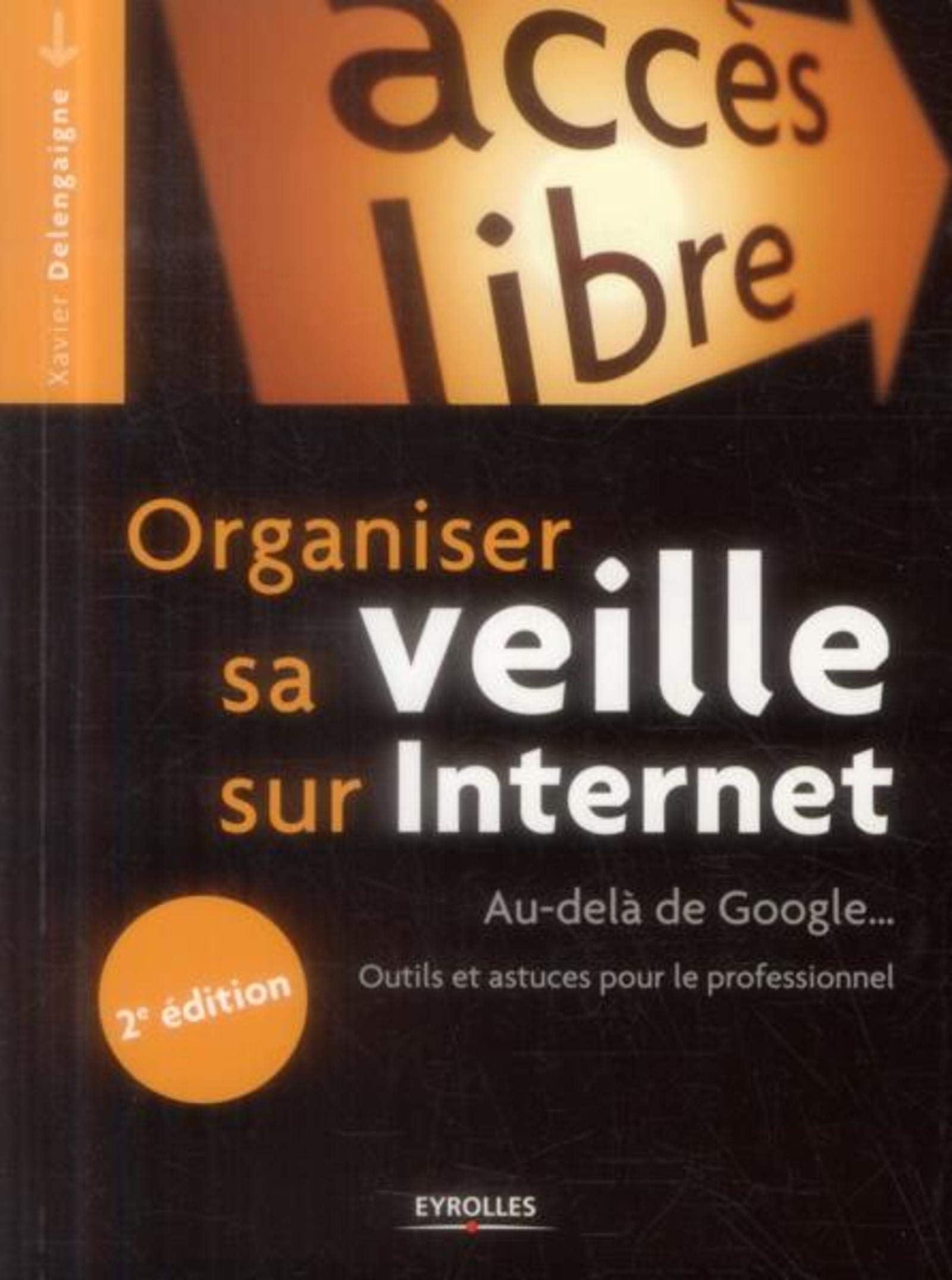 ORGANISER SA VEILLE SUR INTERNET - AU-DELA DE GOOGLE... OUTILS ET ASTUCES POUR L: AU-DELA DE GOOGLE... OUTILS ET ASTUCES POUR LE PROFESSIONNEL. 9782212139457