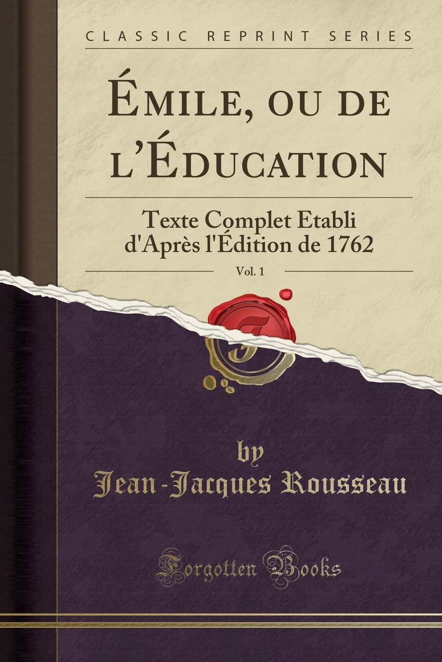 Emile, Ou de l'Education, Vol. 1: Texte Complet Etabli d'Apres l'Edition de 1762 (Classic Reprint) 9781391527642