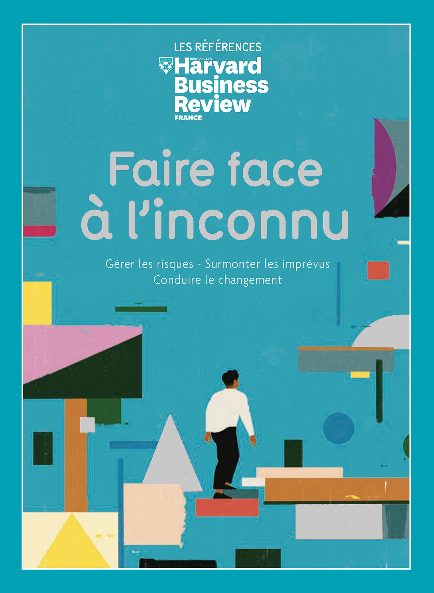 Faire face à l'inconnu gérer les crises et surmonter les imprévus: Gérer les crises, surmonter les imprévus, conduire le changement 9782810436651
