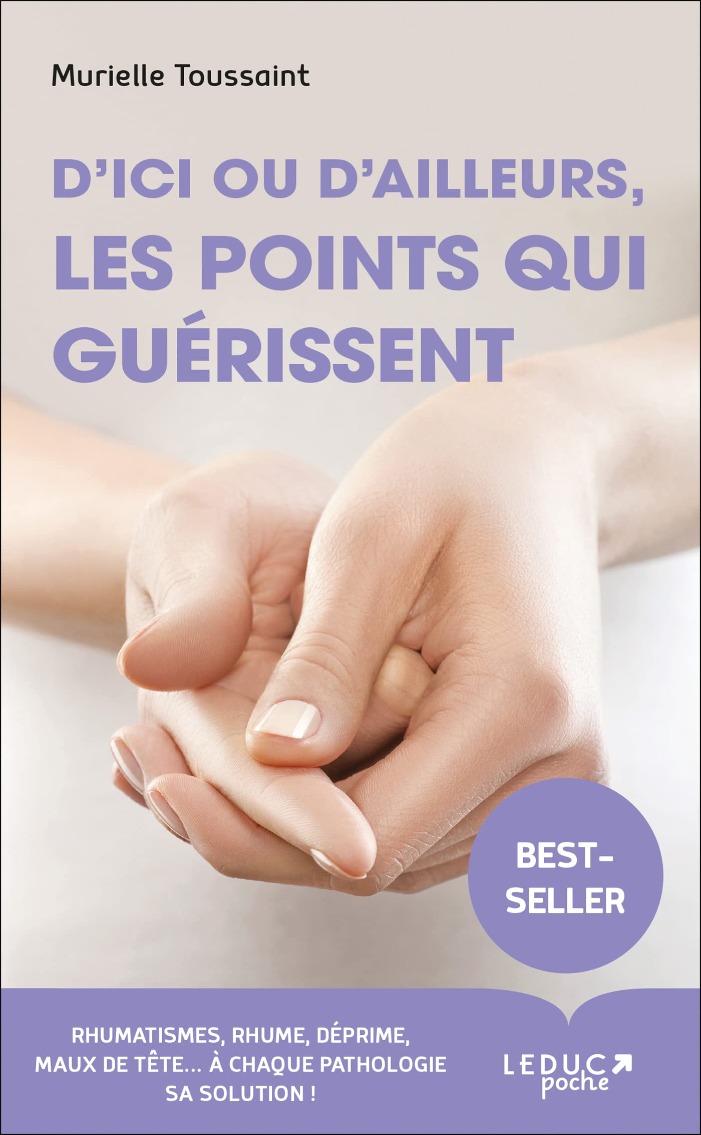 D'ici ou d'ailleurs, les points qui guérissent: Rhumatismes, rhume, déprime, maux de tête... A chaque pathologie sa solution ! 9791028502140