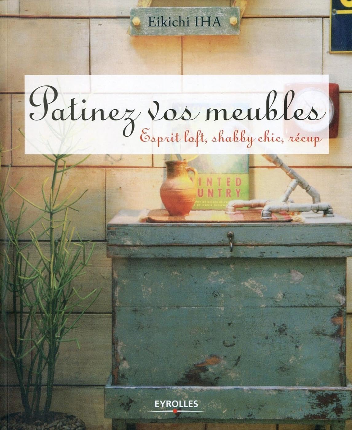 Patinez vos meubles: Esprit loft, shabby chic, recup. 9782212133639