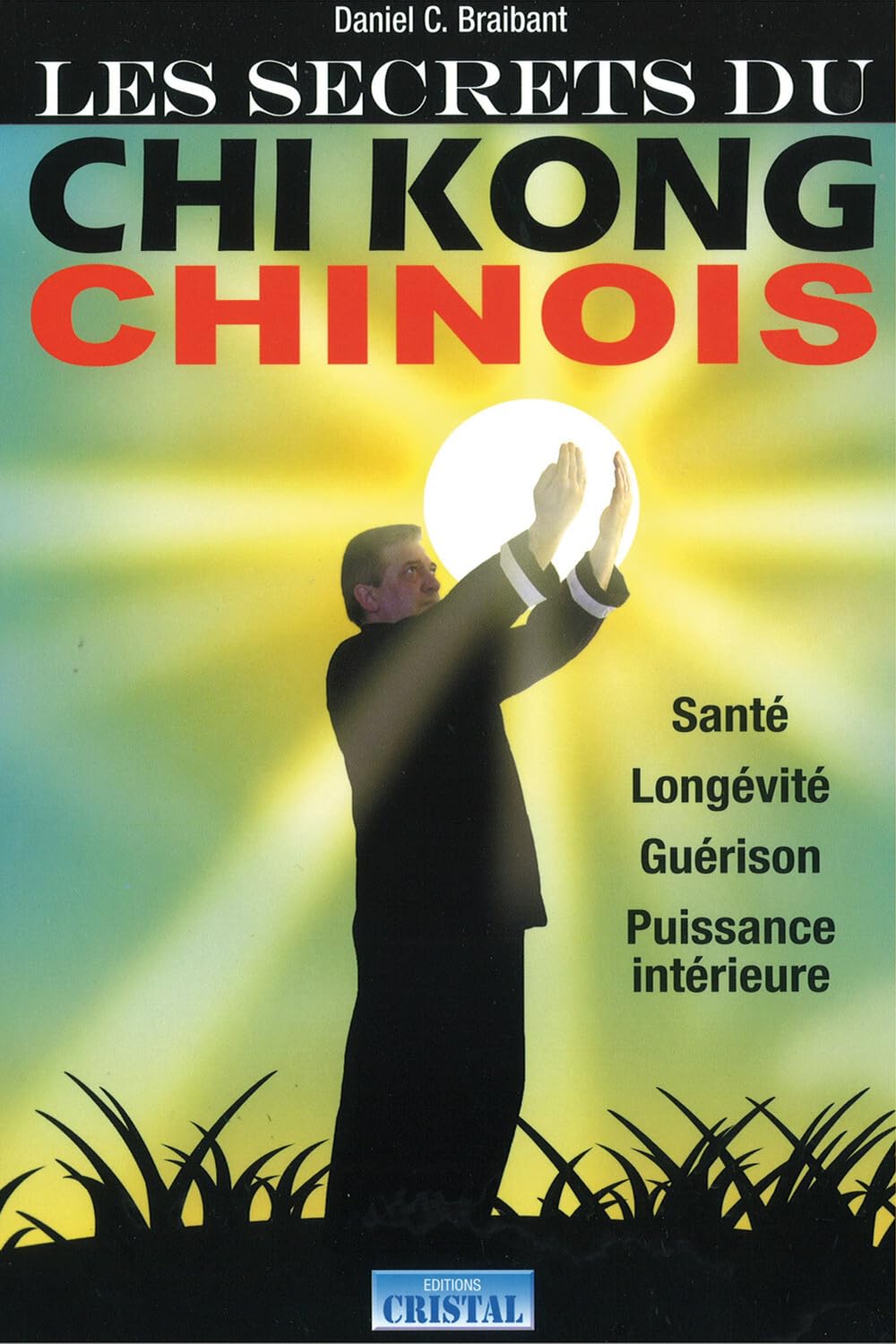 Les secrets du Chi Kong chinois - Santé - Longévité - Guérison - Puissance intérieure 9782848950303