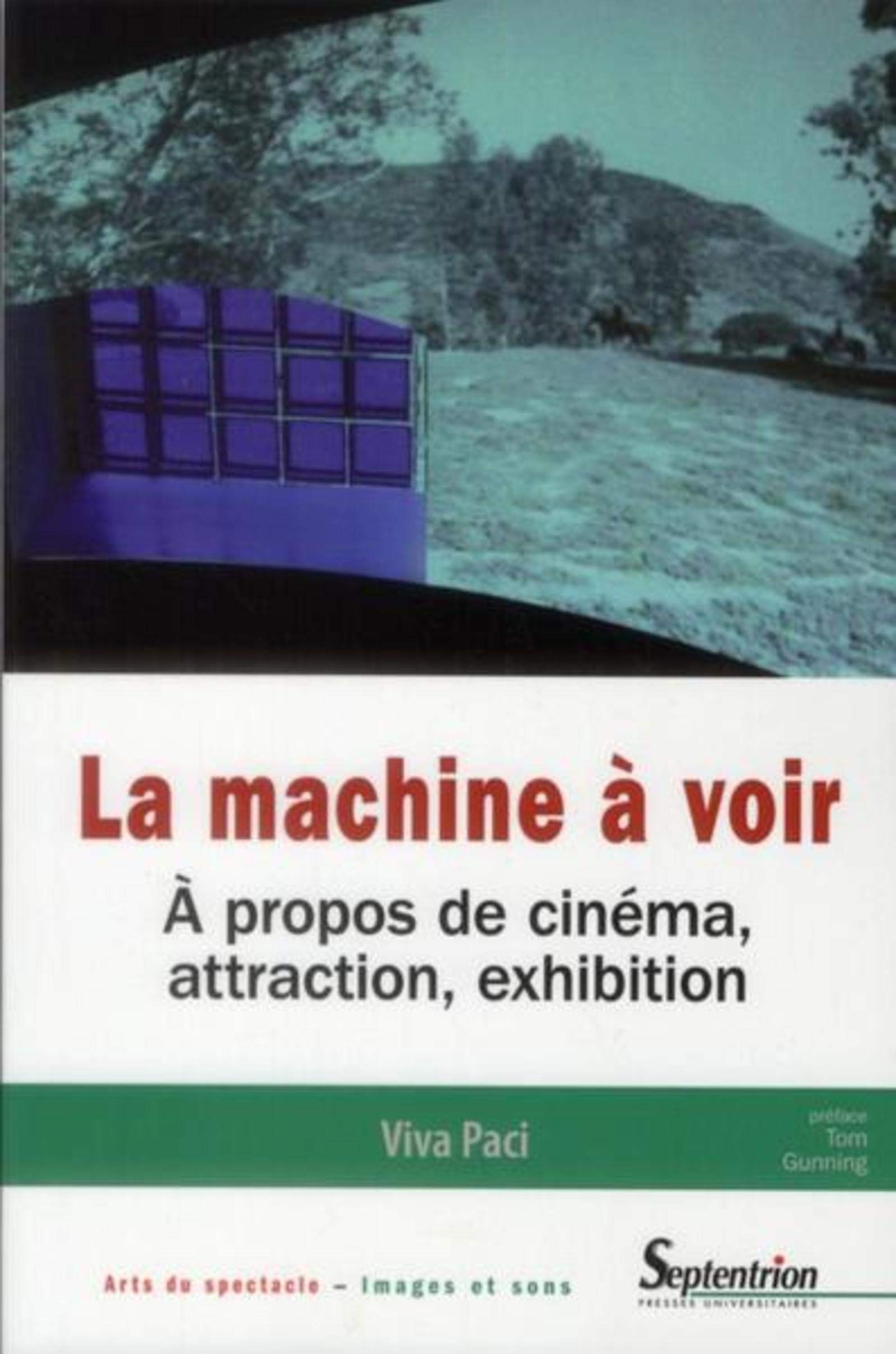 La machine à voir à propos de cinéma, attraction, exhibition: A PROPOS DE CINEMA, ATTRACTION, EXHIBITION 9782757403785