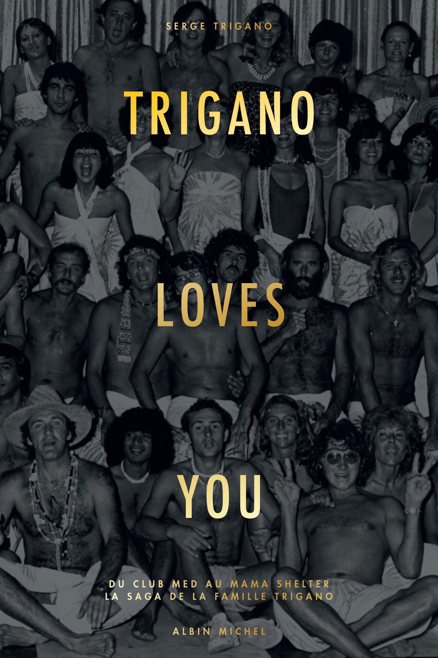 Trigano loves you: Du Club Med au Mama Shelter - La saga de la famille Trigano 9782226452597