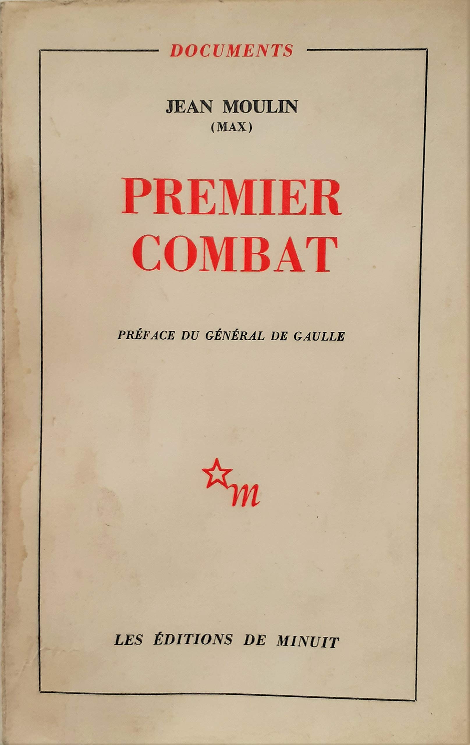 Premier combat . Journal posthume. Préface du Général de Gaulle. [auteur : MOULIN (Jean)] [éditeur : P., Les Amis des Editions de Minuit] [année : 1947] 