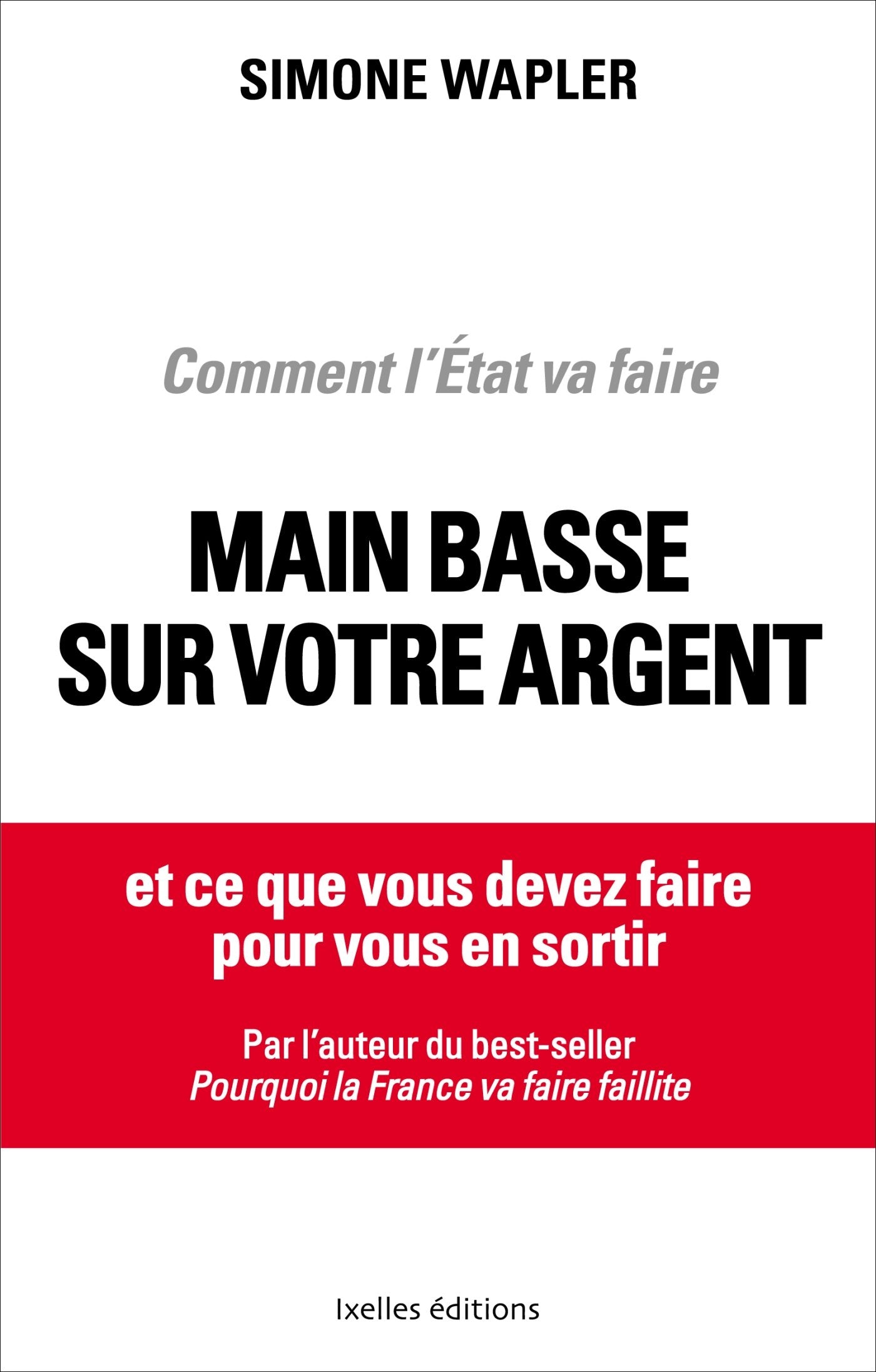 Comment l'Etat va faire main basse sur votre argent: Et ce que vous devez faire pour vous en sortir 9782875151803