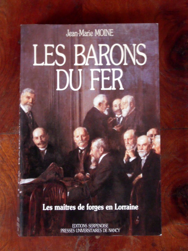 Les barons du fer / les maitres de forges en lorraine du milieu du 19e siecle aux annees trente / hi 9782864803393