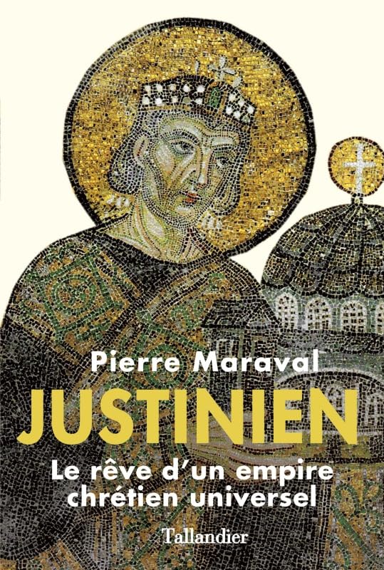 Justinien: LE RÊVE D'UN EMPIRE CHRÉTIEN UNVERSEL 9791021016422