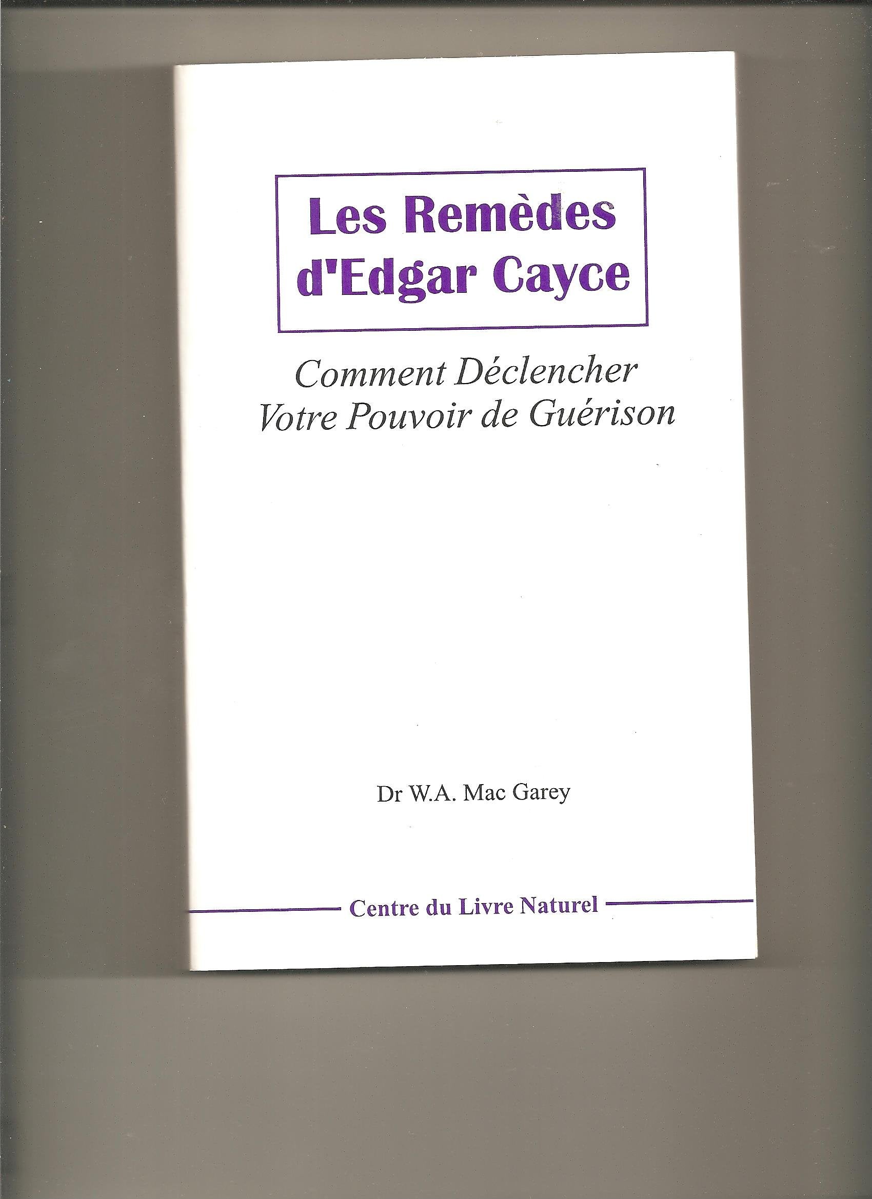 LES REMEDES D'EDGAR CAYCE - COMMENT DECLENCHER VOTRE POUVOIR DE GUERISON - 9782354710651