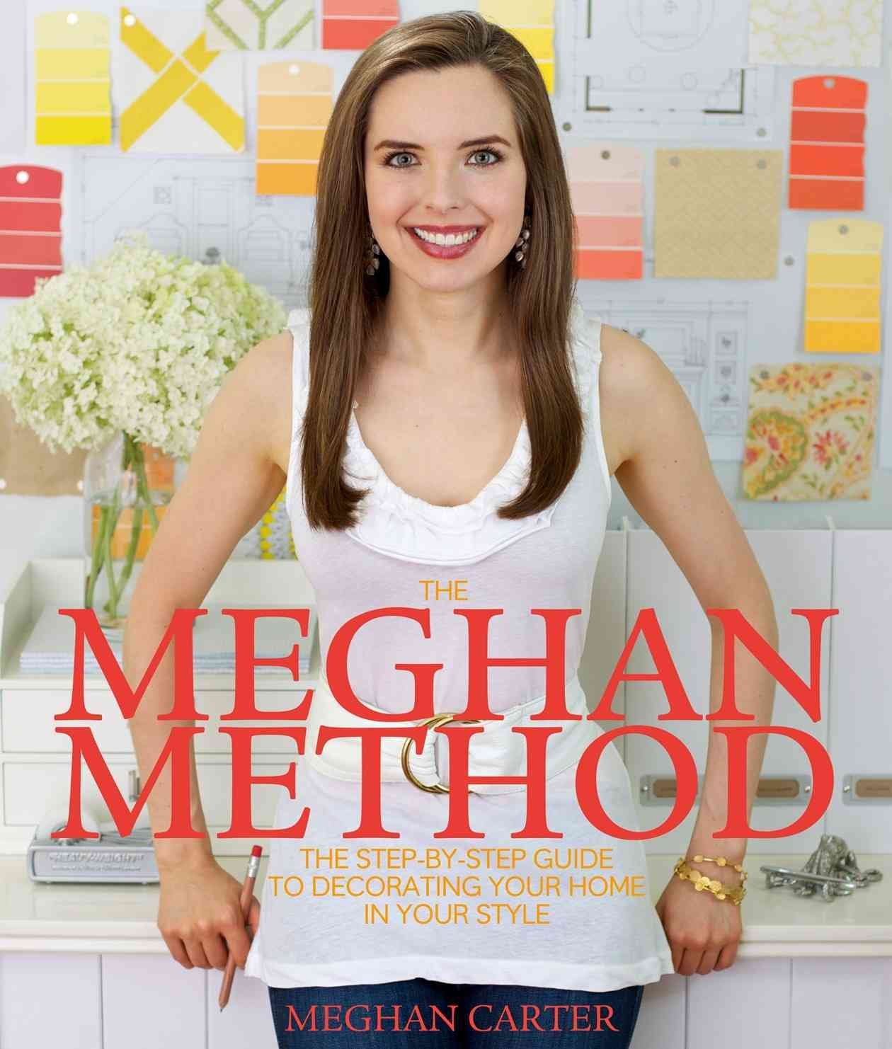 The Meghan Method: The Step-by-Step Guide to Decorating Your Home in Your Style 9780982938706