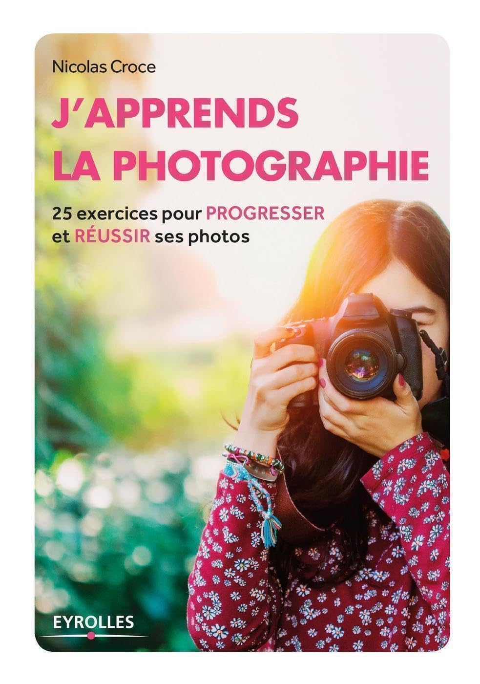 J'apprends la photographie: 25 exercices pour progresser et réussir ses photos. 9782212118841