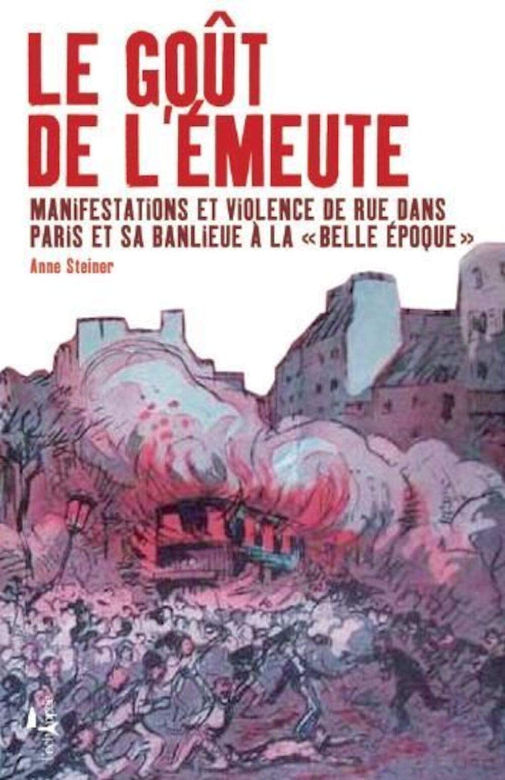Le goût de l'émeute: Manifestations et violences de rue dans Paris et sa banlieue à la "Belle Epoque" 9782915830392
