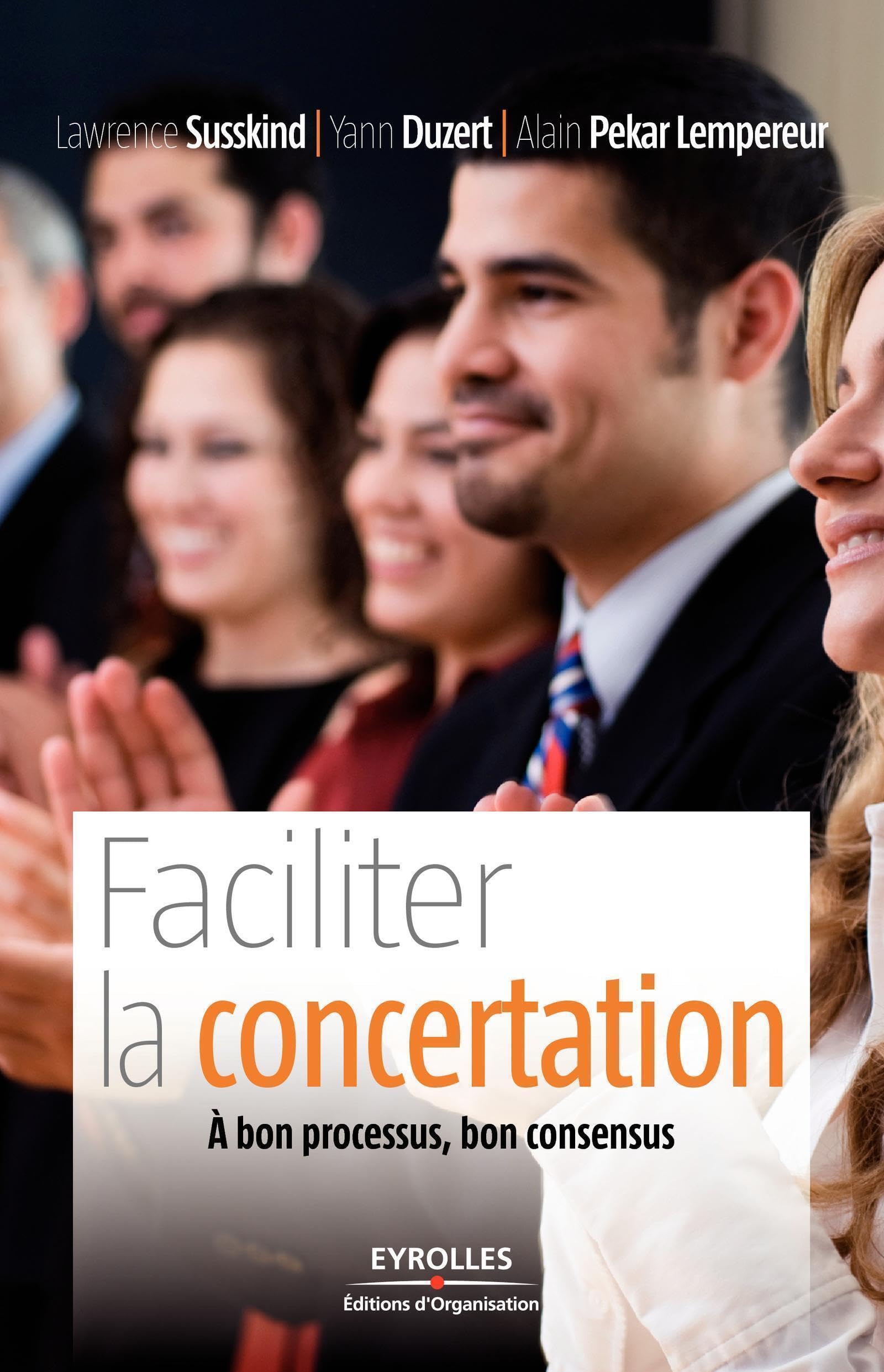 Faciliter la concertation: A bon processus, bon consensus 9782212543834