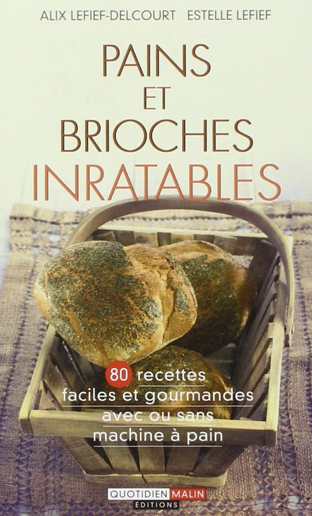 Pains et brioches inratables: 80 recettes faciles et gourmandes avec ou sans machine à pain 9782848996431