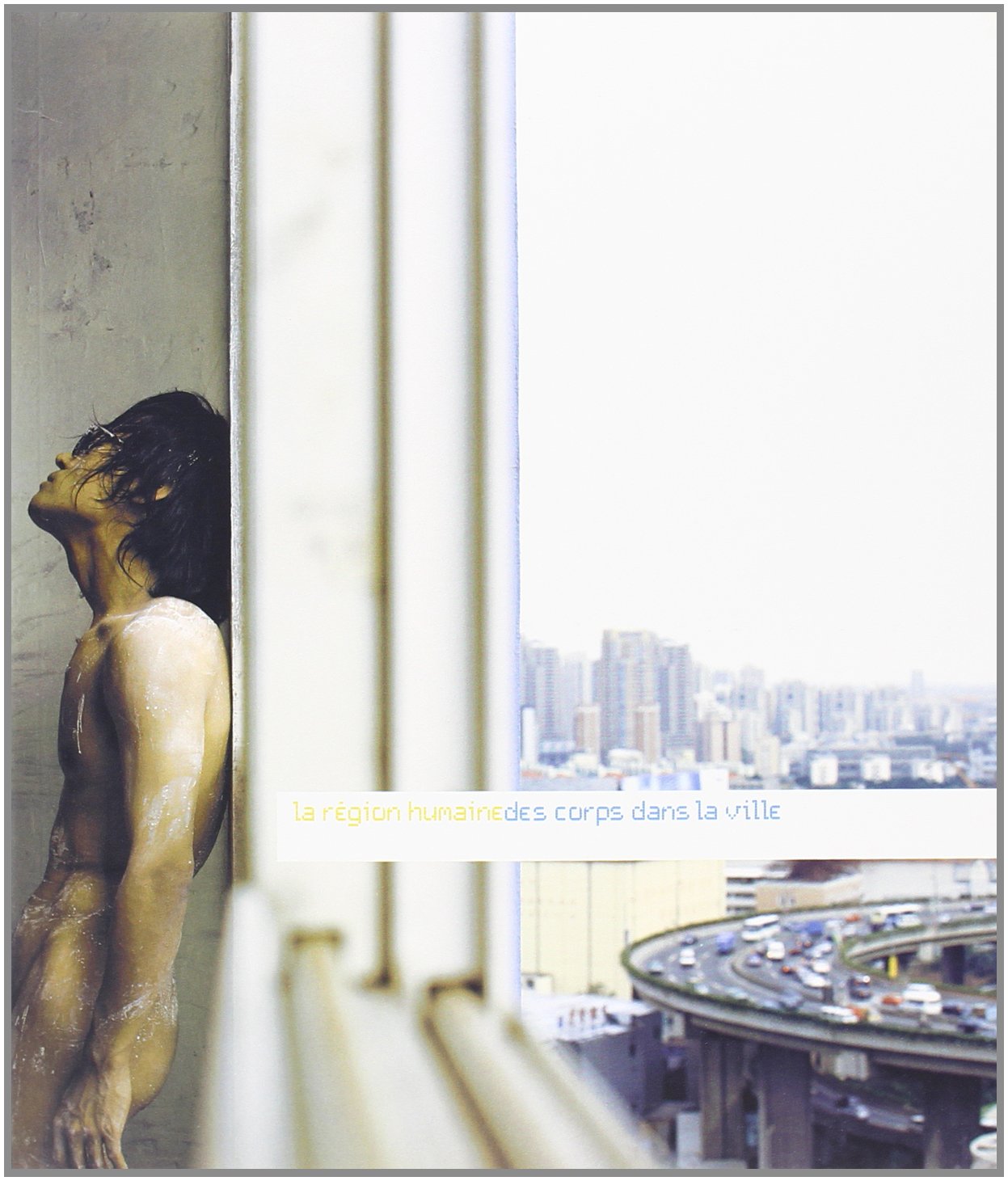 La région humaine - Des corps dans la ville : Lyon Septembre de la photographie 9782350460796