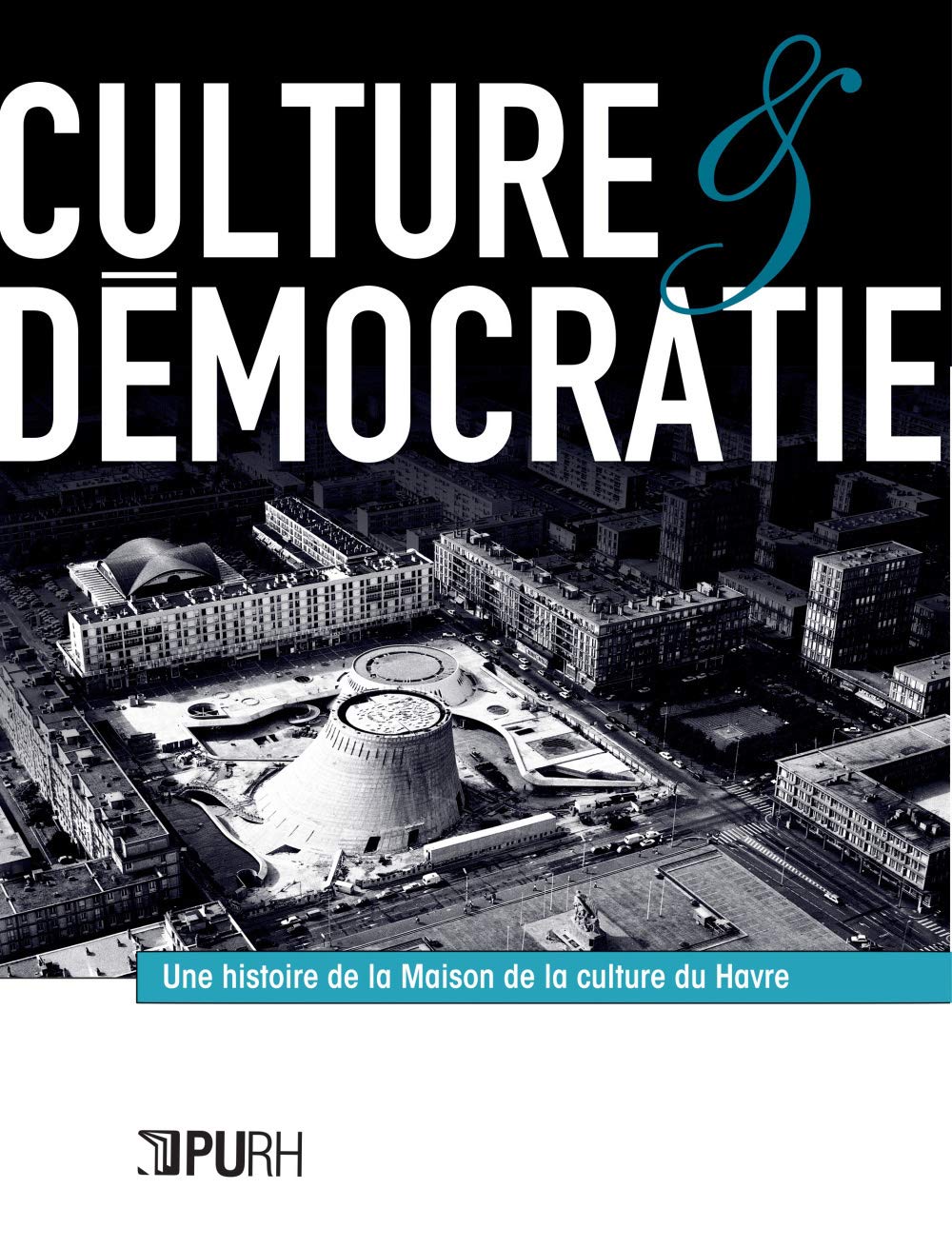 Culture et démocratie : Une histoire de la Maison de la culture du Havre 9791024006277