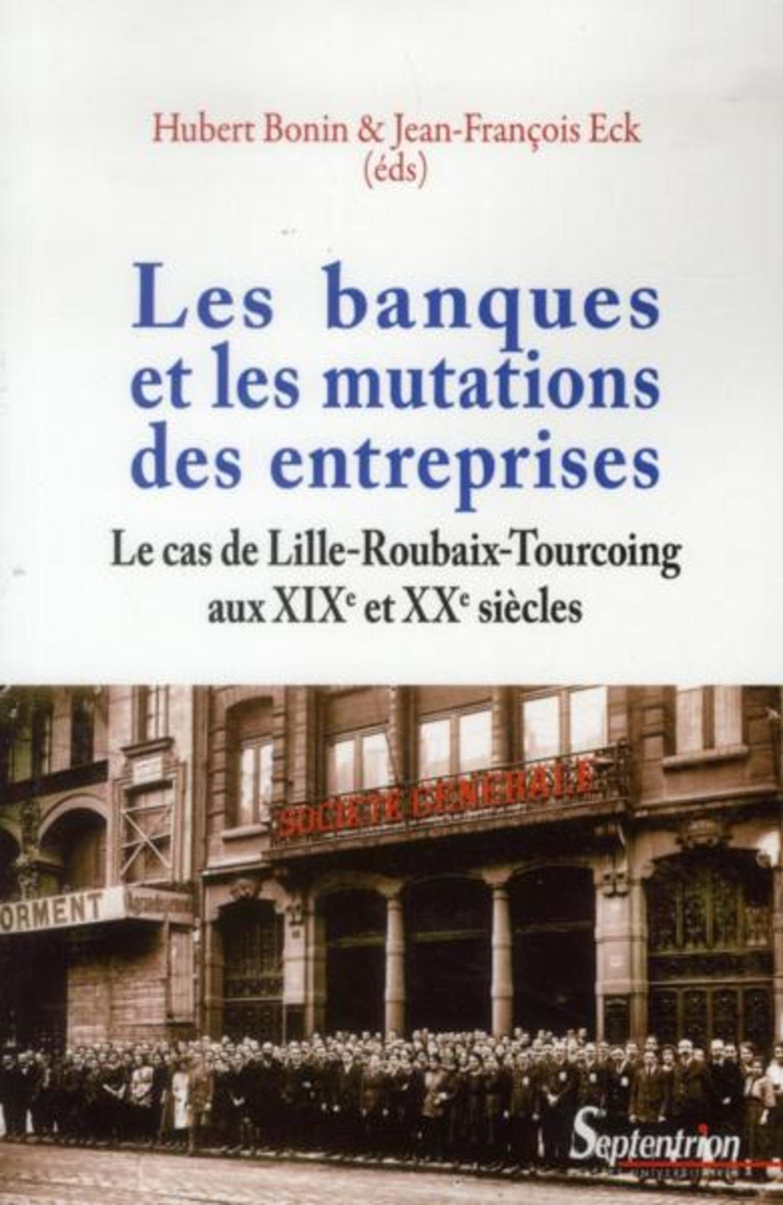 Les banques et les mutations des entreprises: Le cas de Lille-Roubaix-Tourcoing aux XIXe et XXe siècles 9782757404126