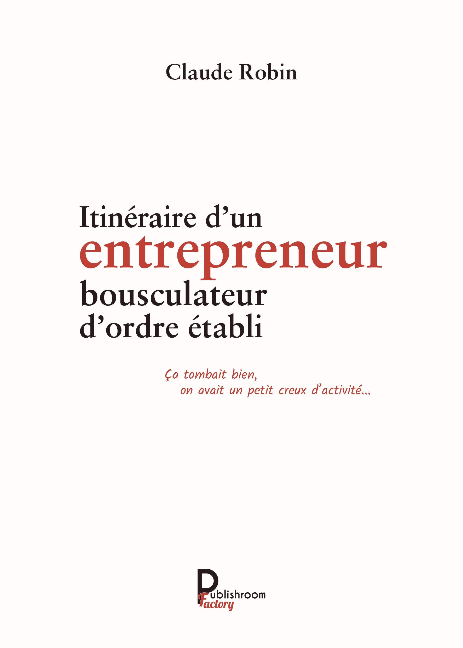 Itineraire d'un entrepreneur bousculateur d'ordre établi 9791023613209