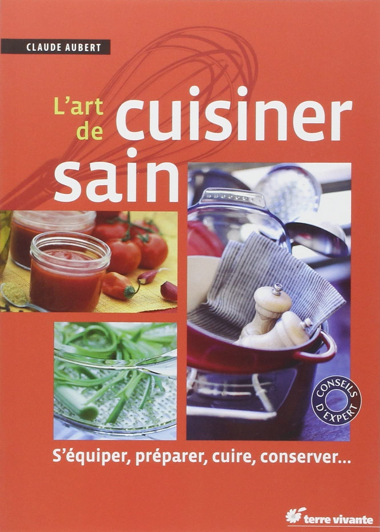 L'art de cuisiner sain: s'équiper, préparer, cuire, conserver 9782360980123