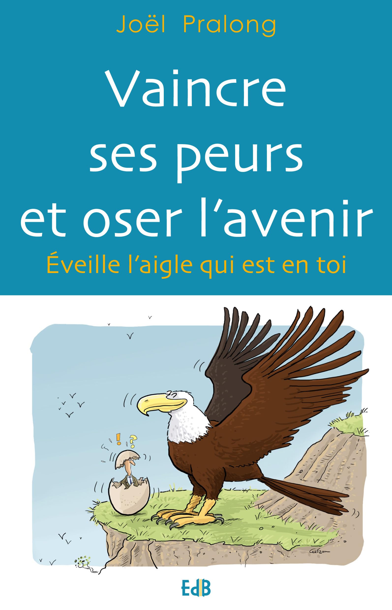 Vaincre ses peurs et oser l'avenir. Eveille l'aigle qui est en toi 9782840246817