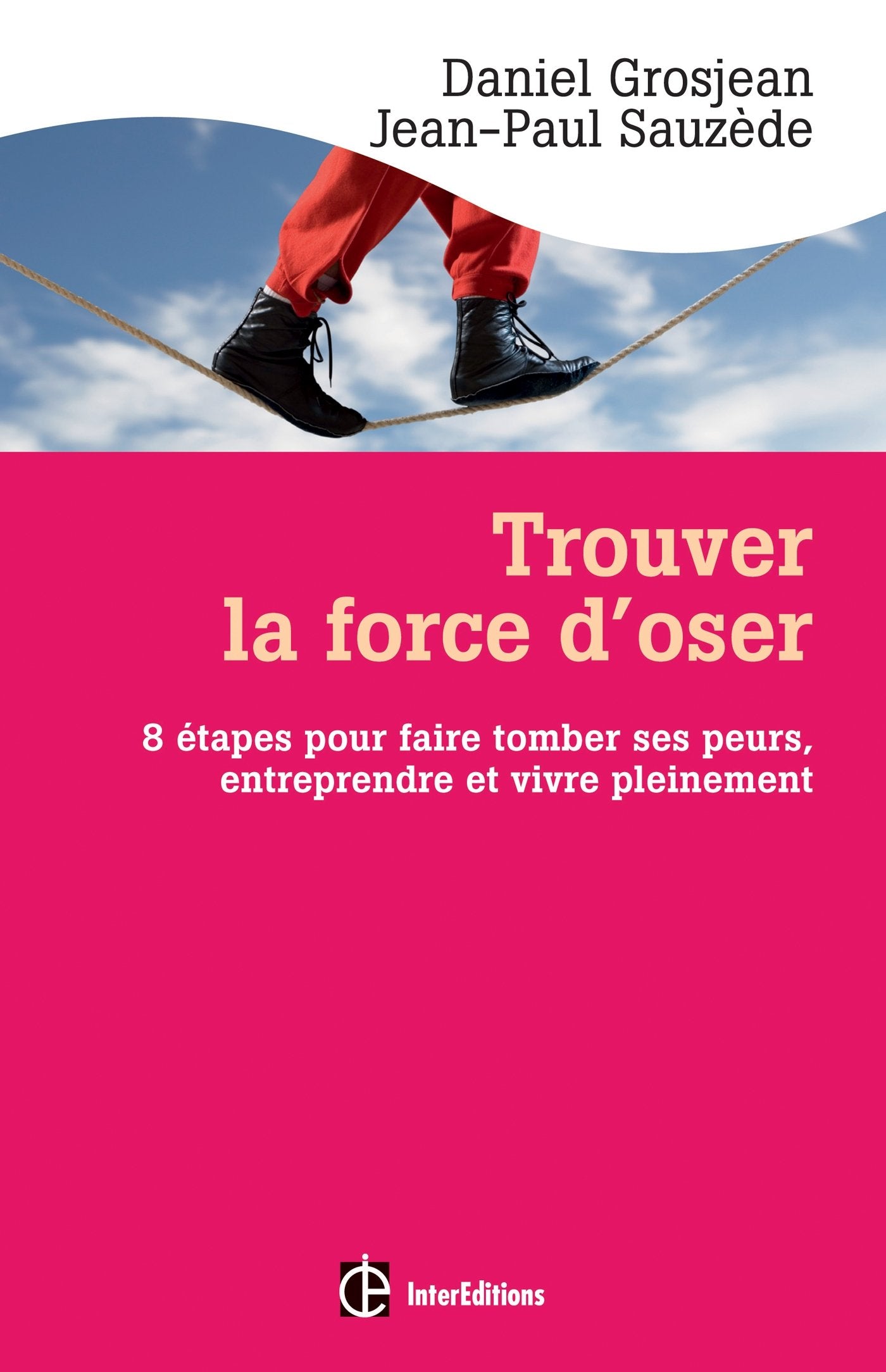 Trouver la force d'oser - 8 étapes pour faire tomber ses peurs, entreprendre et vivre pleinement: 8 étapes pour faire tomber ses peurs, entreprendre et vivre pleinement 9782729613402
