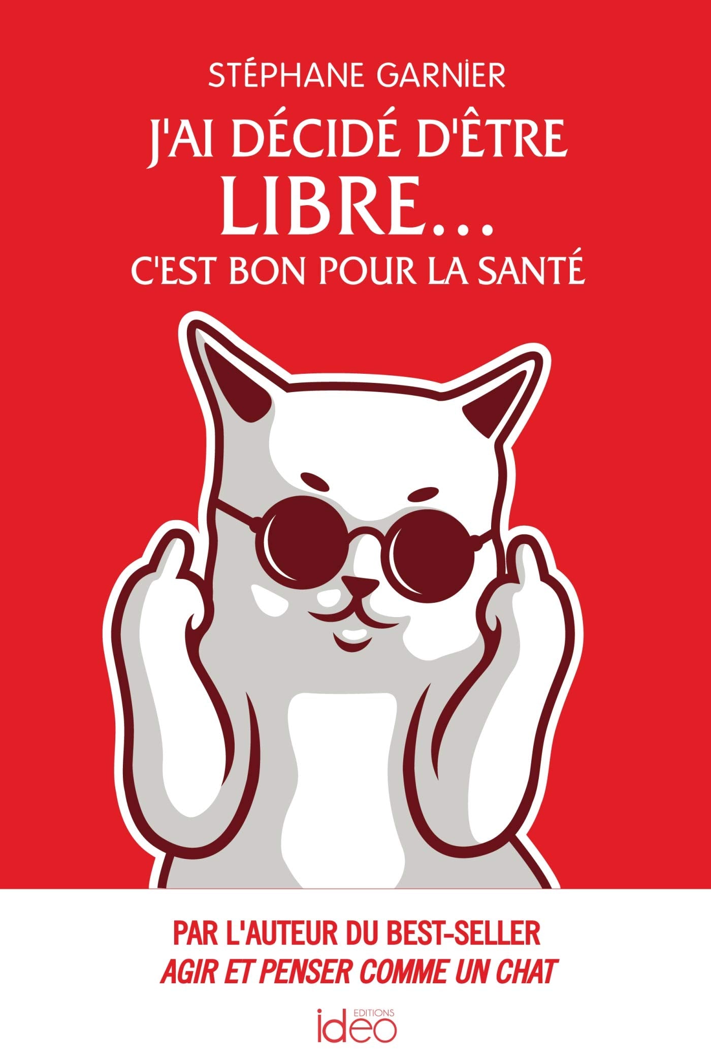 J'ai décidé d'être libre... C'est bon pour la santé: Par l'auteur du best-seller Agir et penser comme un chat 9782824617879