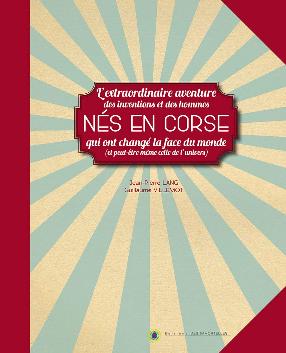 Nés en Corse : l'extraordinaire aventure des inventions et des hommes qui ont changé la face du monde (et peut-être même celle de l'univers) 9791091751049