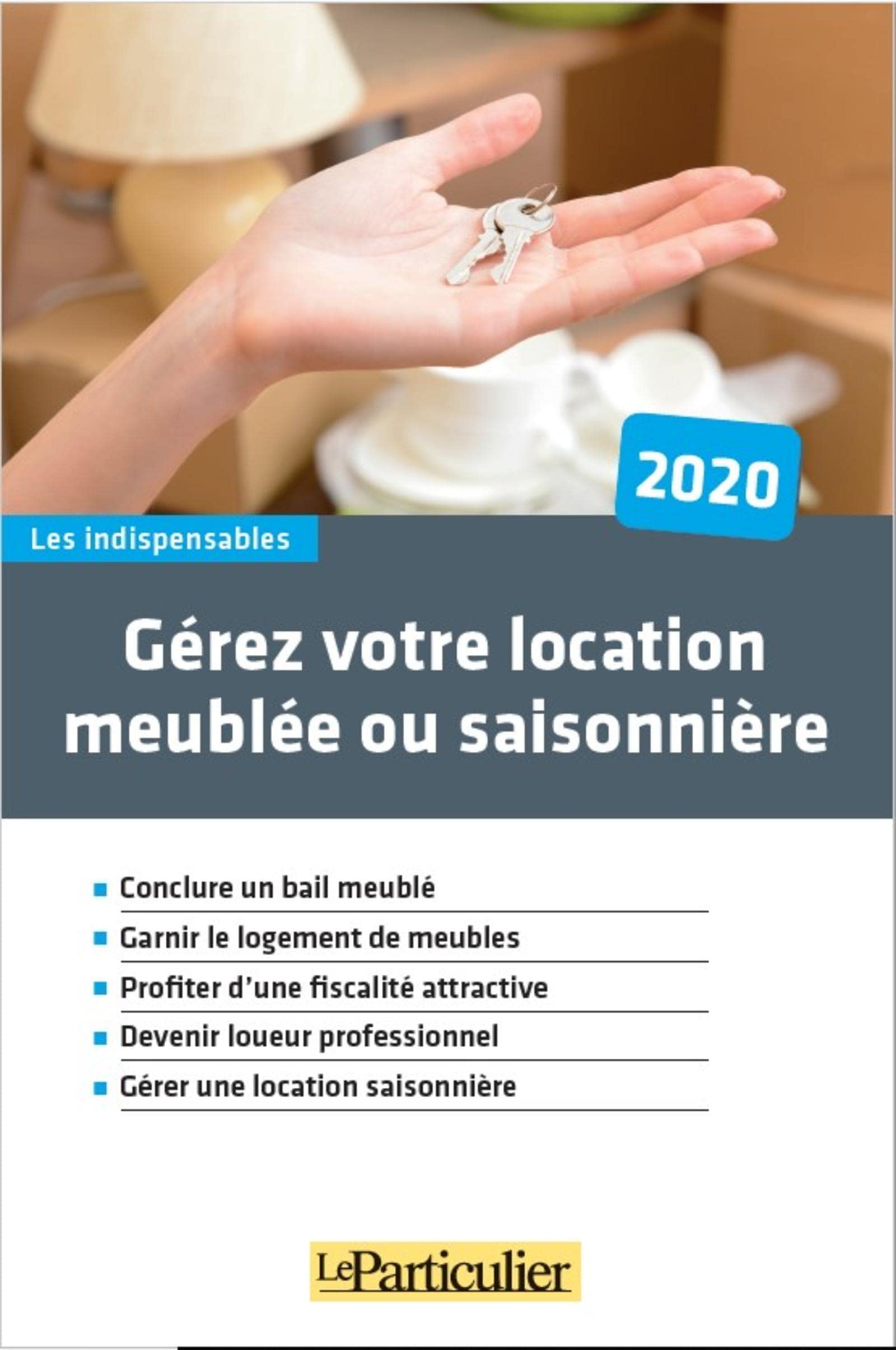 Gérez votre location meublée ou saisonnière 2020: Conclure un bail meublé, Garnir le logement de meubles, Profiter d'une fiscalité attractive, Devenir ... professionnel, Gérer une location saisonnière 9782357312937