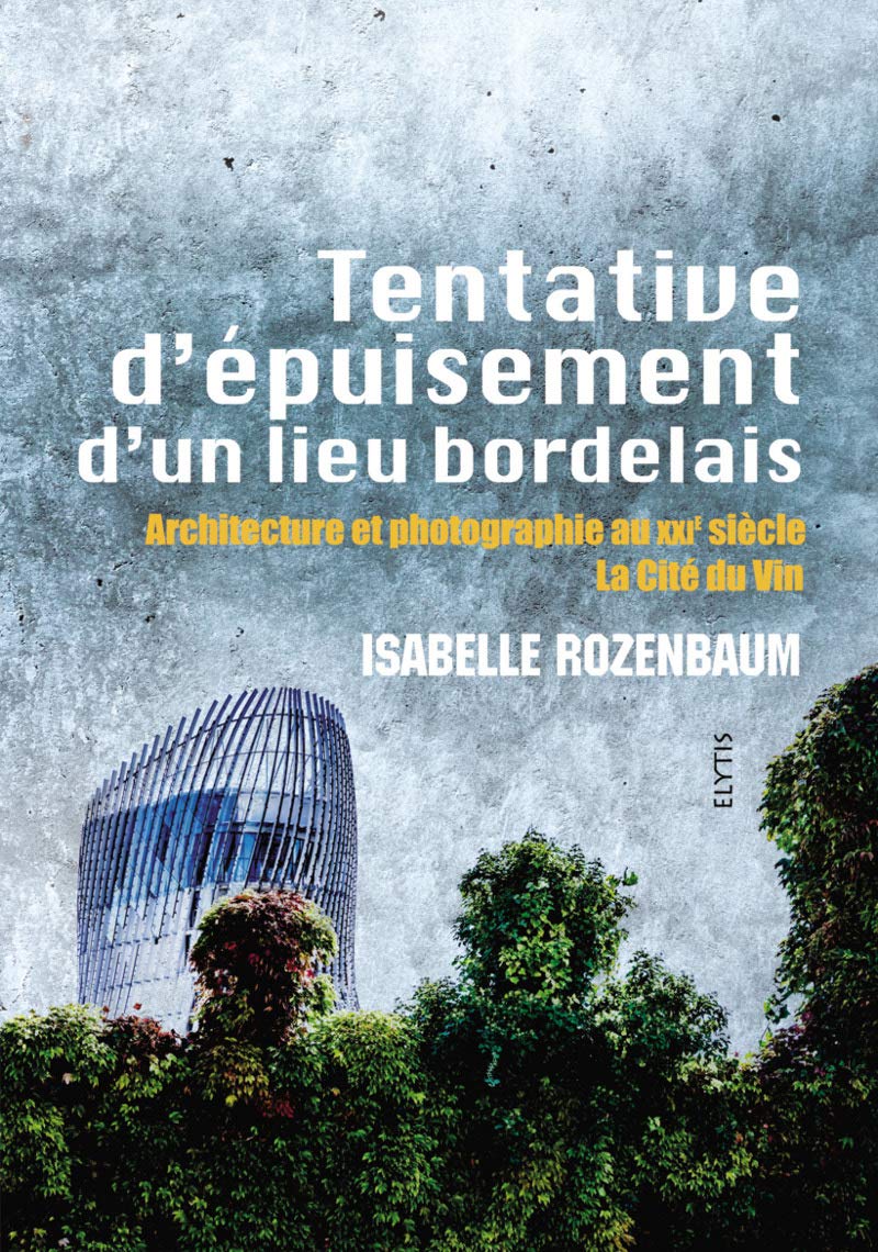 Tentative d'épuisement d'un lieu bordelais : Architecture et photographie au XXIe siècle, la Cité du Vin 9782356391841