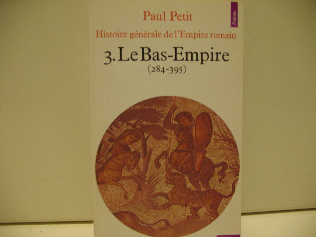 Histoire générale de l'Empire romain: 3. Le Bas-Empire (284-395) 9782020049719