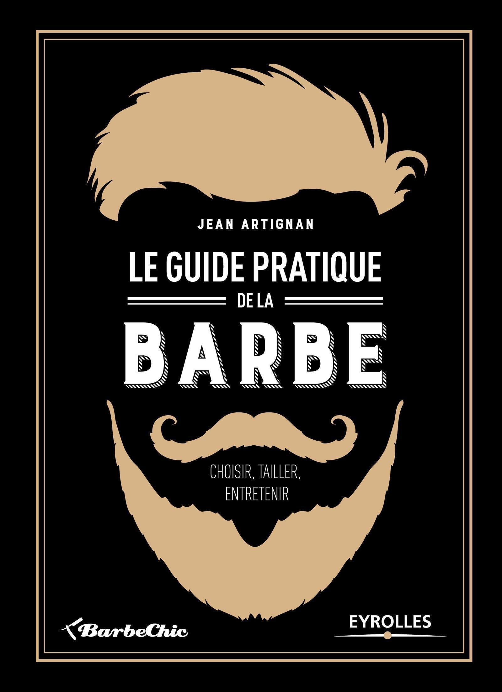 Le guide pratique de la barbe: Choisir, tailler, entretenir. 9782212118469