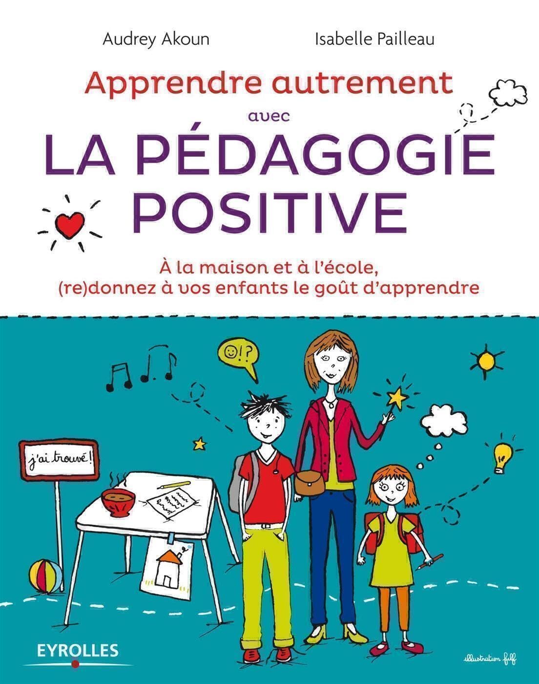 Apprendre Autrement avec la Pédagogie Positive - A la maison et à l'école, (re)donnez à vos enfants le goût d'apprendre 9782212555349