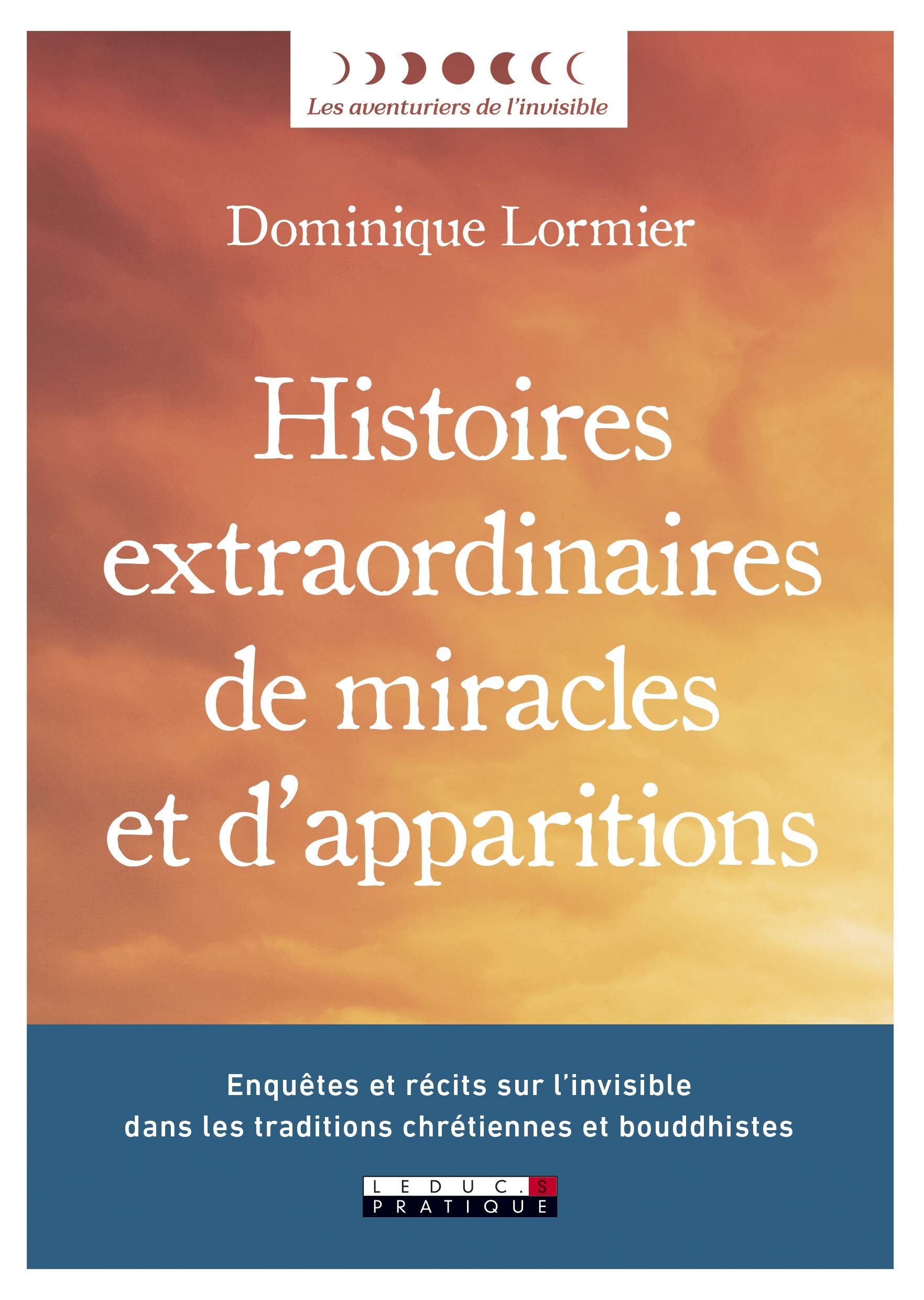 Histoires extraordinaires de miracles et d'apparitions: Enquêtes récits sur l'invisible dans les traditions chrétiennes et bouddhistes 9791028514907