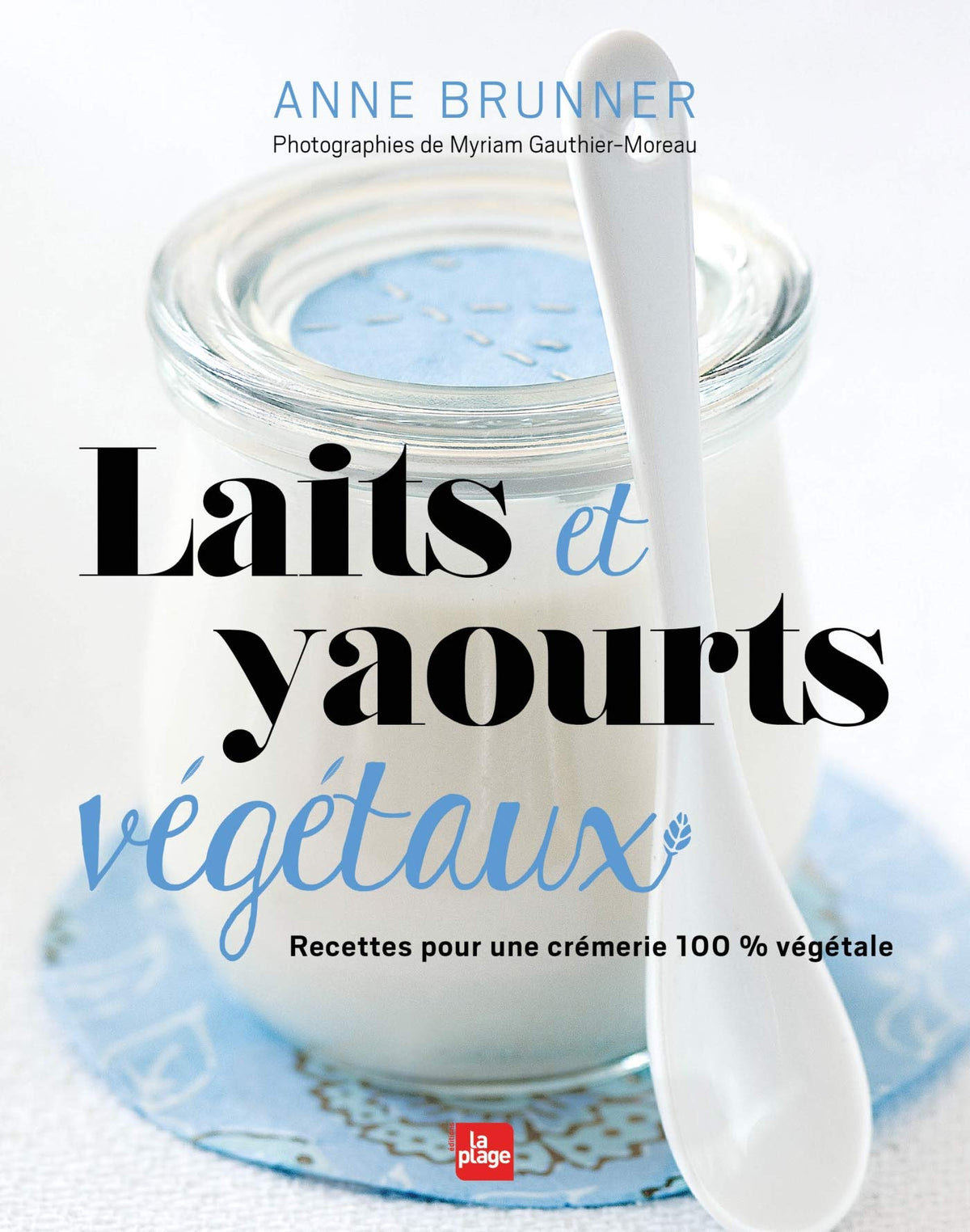 Laits et yaourts végétaux - Recettes pour une crémerie 100% végétale 9782842218591