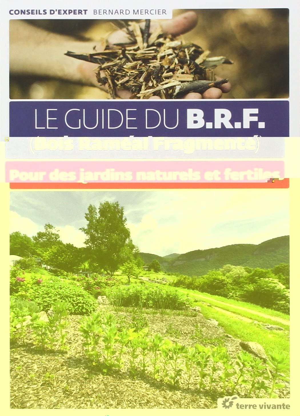 Le guide du B.R.F (Bois raméal fragmenté): Pour des jardins naturels et fertiles 9782360981236