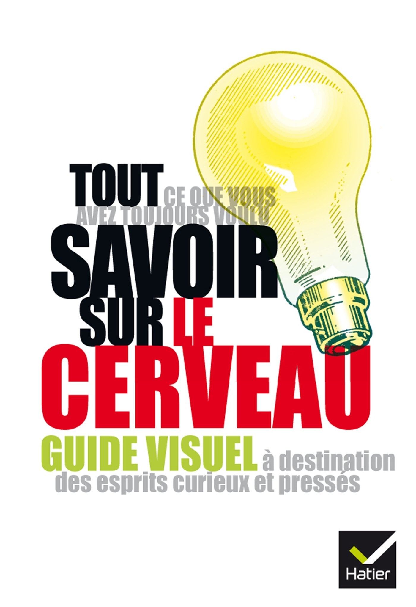 Tout ce que vous avez toujours voulu savoir sur le cerveau: Guide visuel à destination des esprits curieux et pressés 9782218958205