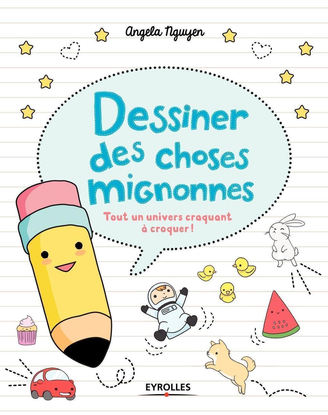 Dessiner des choses mignonnes: Tout un univers craquant à croquer ! 9782212674514
