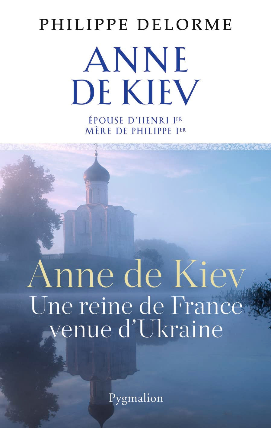 Histoire des reines de France - Anne de Kiev: Une reine de France venue d'Ukraine 9782756414898