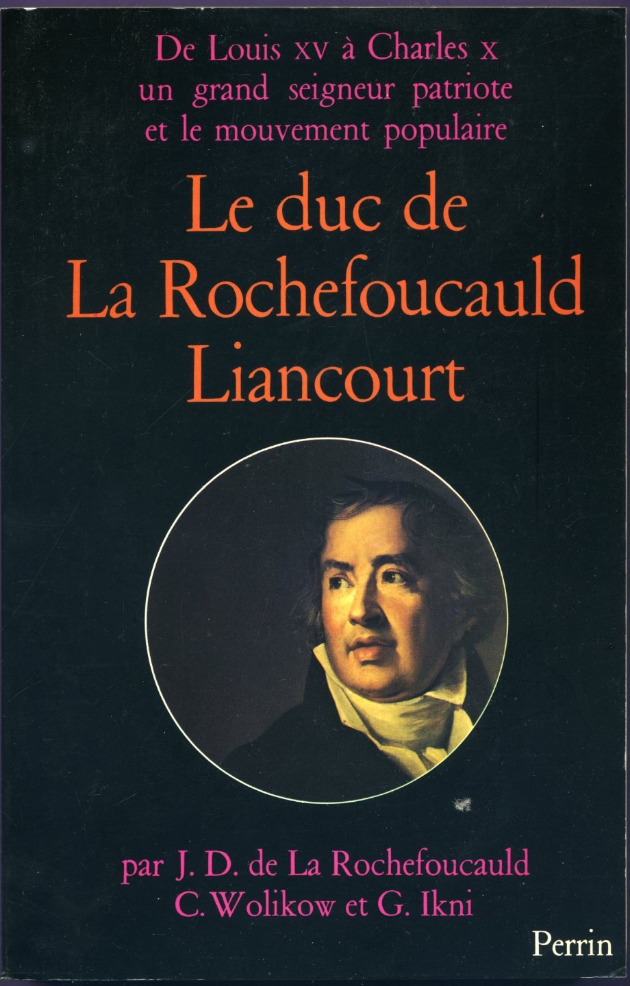 Le Duc de La Rochefoucauld-Liancourt: 1747-1827, de Louis XV à Charles X, un grand seigneur patriote et le mouvement populaire 9782262001940